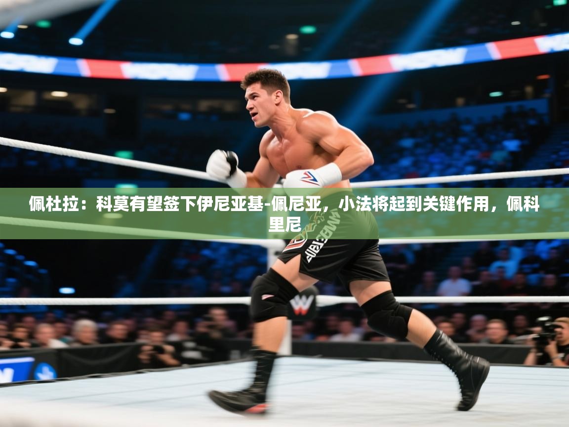 佩杜拉：科莫有望签下伊尼亚基-佩尼亚，小法将起到关键作用，佩科里尼