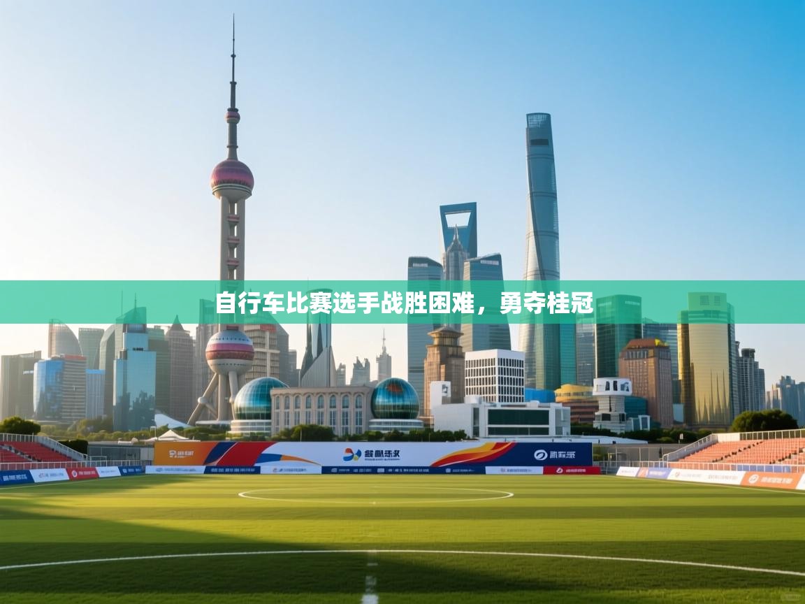 自行车比赛选手战胜困难，勇夺桂冠