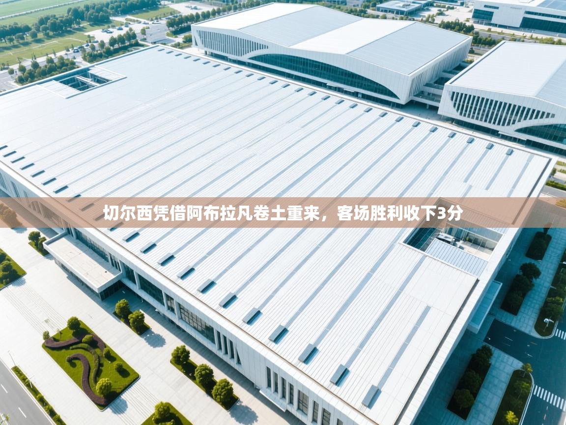 切尔西凭借阿布拉凡卷土重来,客场胜利收下3分