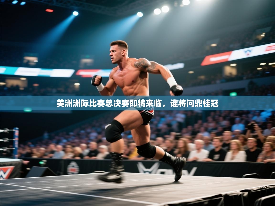 美洲洲际比赛总决赛即将来临，谁将问鼎桂冠