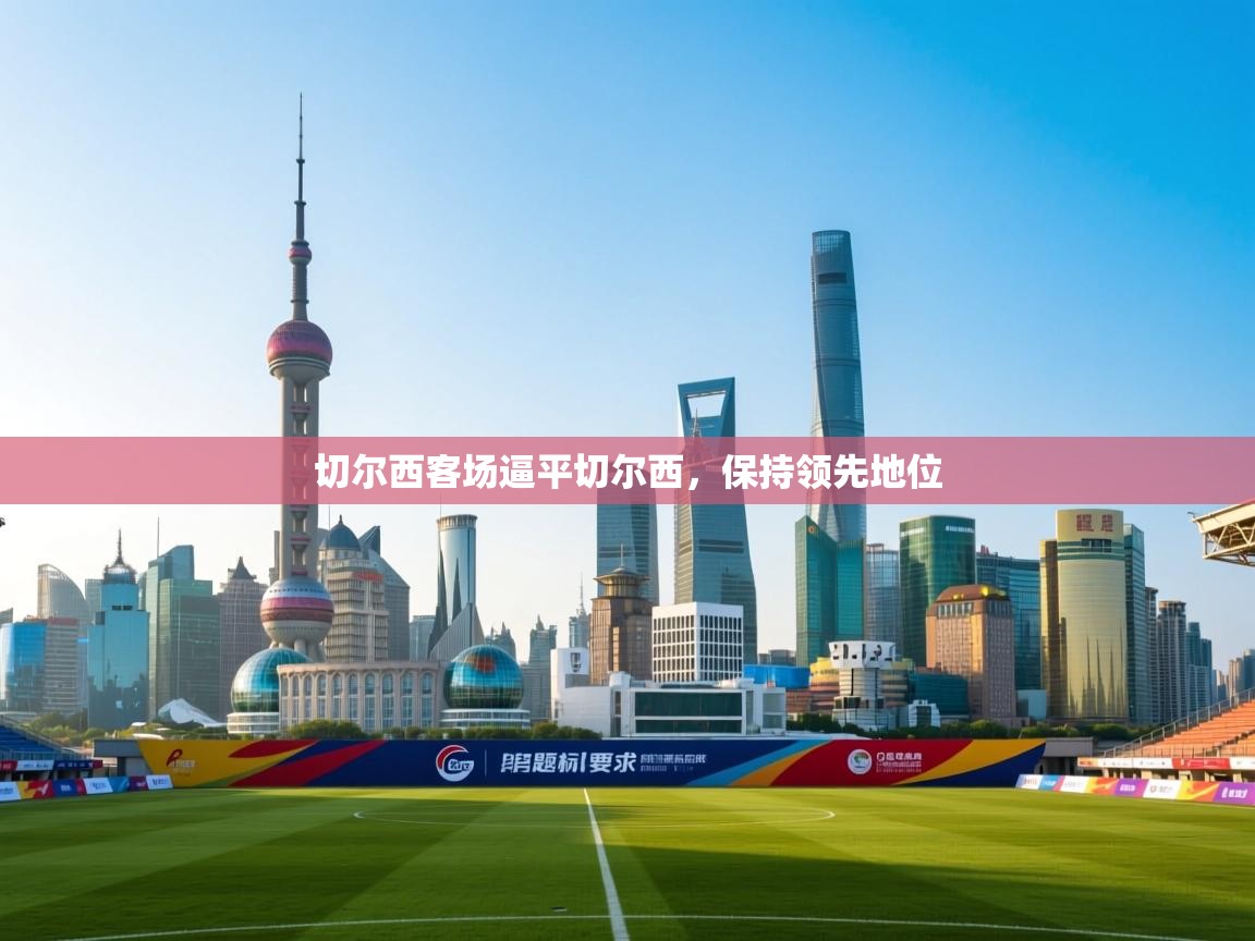 切尔西客场逼平切尔西，保持领先地位  第2张