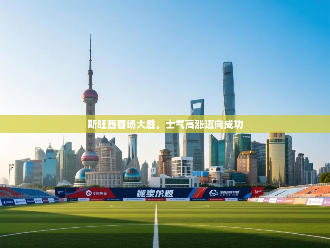 斯旺西客场大胜,士气高涨迈向成功