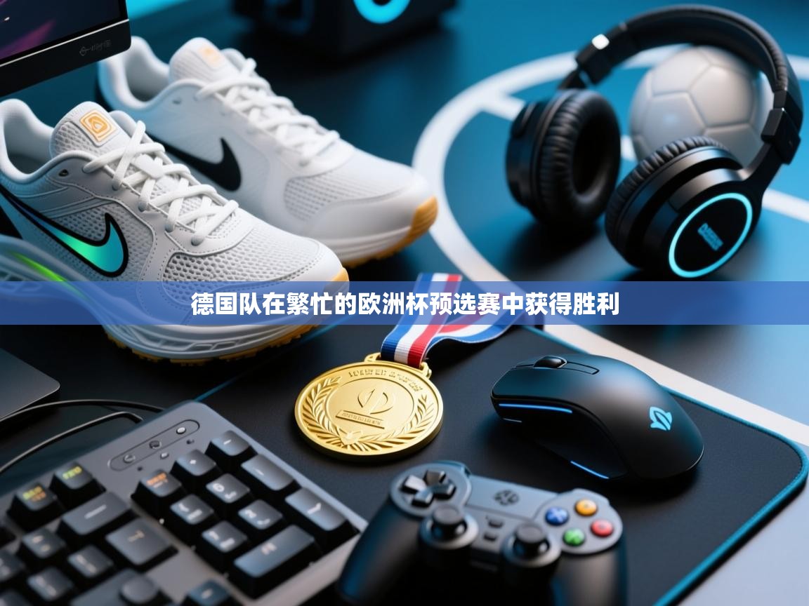 德国队在繁忙的欧洲杯预选赛中获得胜利  第2张